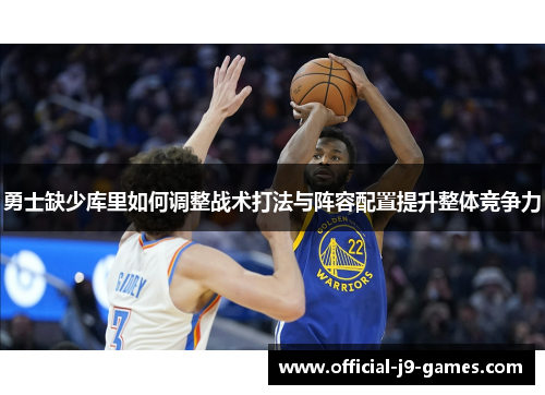 勇士缺少库里如何调整战术打法与阵容配置提升整体竞争力