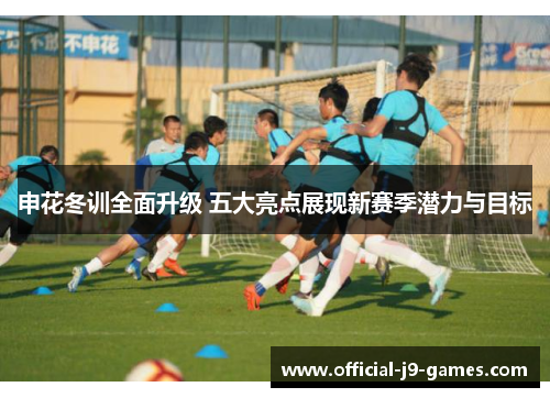 申花冬训全面升级 五大亮点展现新赛季潜力与目标