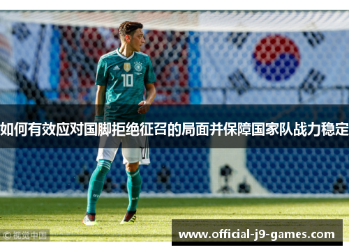 如何有效应对国脚拒绝征召的局面并保障国家队战力稳定