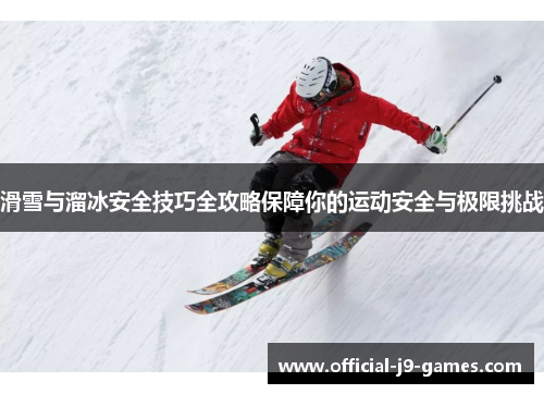 滑雪与溜冰安全技巧全攻略保障你的运动安全与极限挑战