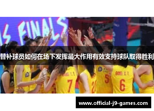 替补球员如何在场下发挥最大作用有效支持球队取得胜利