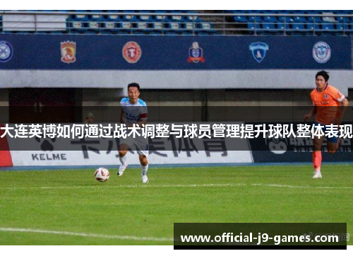 大连英博如何通过战术调整与球员管理提升球队整体表现