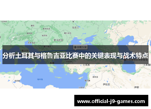 分析土耳其与格鲁吉亚比赛中的关键表现与战术特点