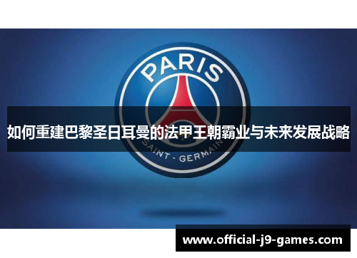 如何重建巴黎圣日耳曼的法甲王朝霸业与未来发展战略