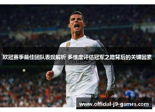 欧冠赛季最佳团队表现解析 多维度评估冠军之路背后的关键因素