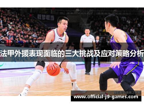 法甲外援表现面临的三大挑战及应对策略分析 法甲外援表现面临的三大挑战及应对策略分析