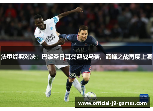 法甲经典对决:巴黎圣日耳曼迎战马赛,巅峰之战再度上演 法甲经典对决:巴黎圣日耳曼迎战马赛,巅峰之战再度上演