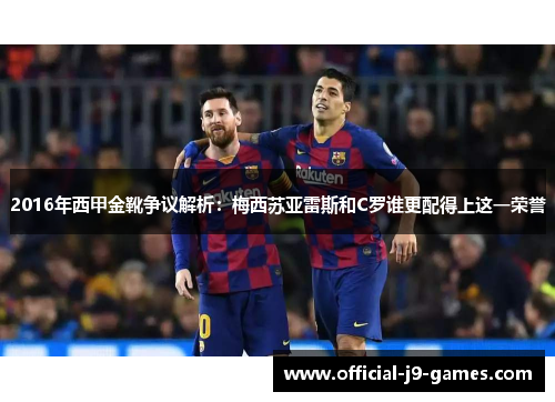 2016年西甲金靴争议解析：梅西苏亚雷斯和C罗谁更配得上这一荣誉