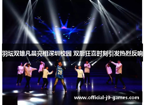 羽坛双雄凡晨亮相深圳校园 双厨狂喜时刻引发热烈反响