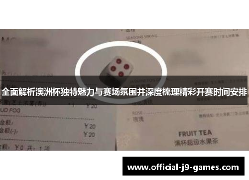 全面解析澳洲杯独特魅力与赛场氛围并深度梳理精彩开赛时间安排 全面解析澳洲杯独特魅力与赛场氛围并深度梳理精彩开赛时间安排