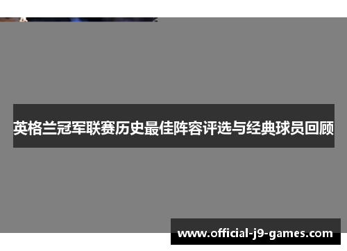 英格兰冠军联赛历史最佳阵容评选与经典球员回顾