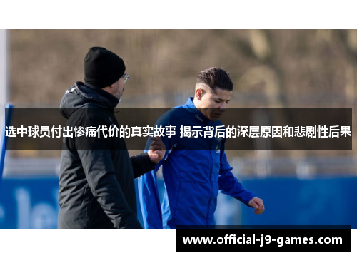 选中球员付出惨痛代价的真实故事 揭示背后的深层原因和悲剧性后果