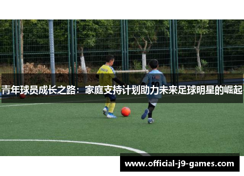 青年球员成长之路：家庭支持计划助力未来足球明星的崛起