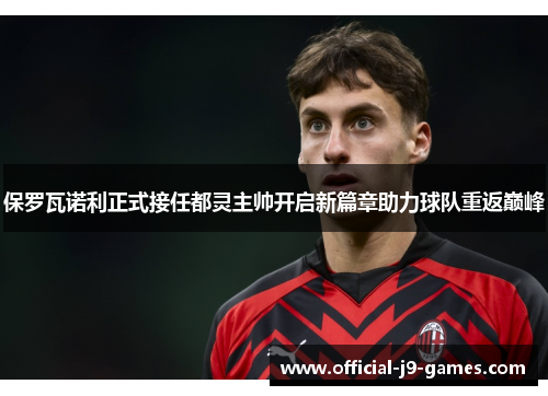 保罗瓦诺利正式接任都灵主帅开启新篇章助力球队重返巅峰