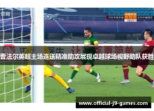 曹法尔英超主场连送精准助攻展现卓越球场视野助队获胜