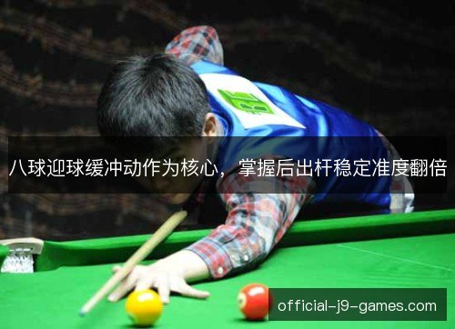 八球迎球缓冲动作为核心，掌握后出杆稳定准度翻倍